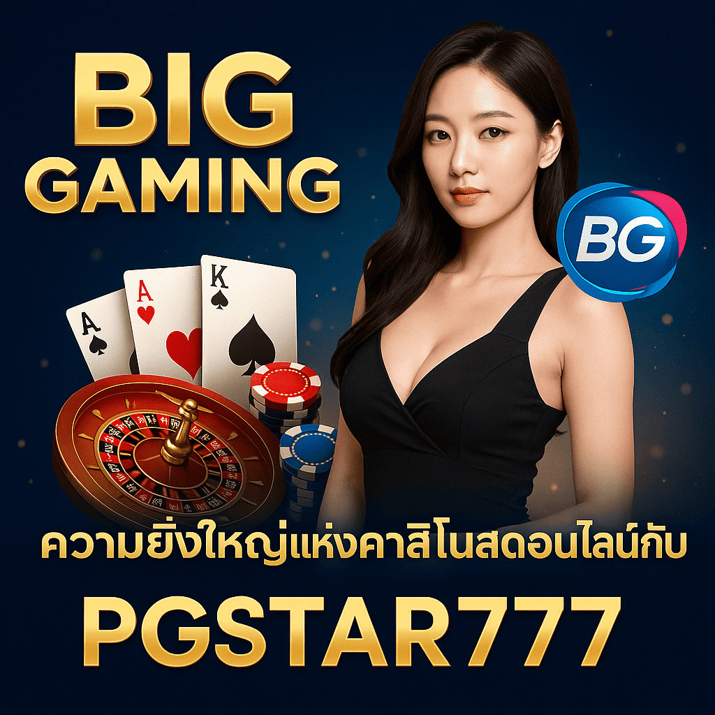 BIG GAMING | ความยิ่งใหญ่แห่งคาสิโนสดออนไลน์กับ PGSTAR777