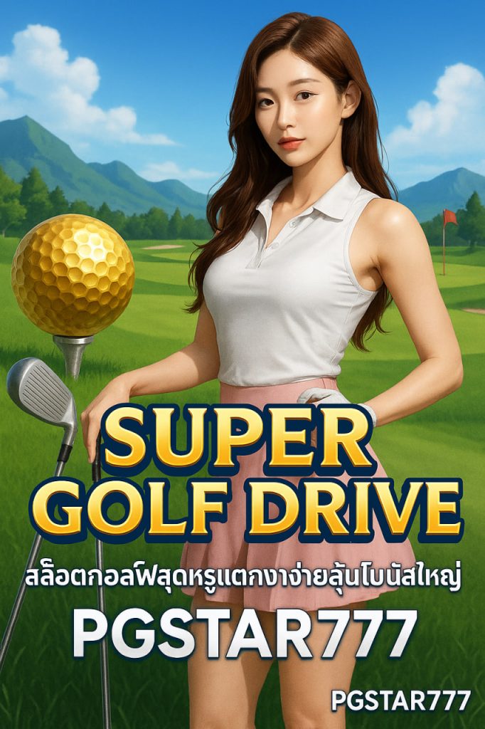 SUPER GOLF DRIVE สล็อตกอล์ฟสุดหรูแตกง่ายลุ้นโบนัสใหญ่ที่ PGSTAR777